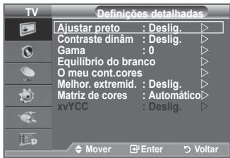 TV Definições detalhadas Ajustar preto : Deslig. Contraste dinâm : Deslig. Gama : 0 Equilíbrio do branco O meu cont.cores Melhor. extremid. : Deslig. Matriz de cores : Automático xvYCC : Deslig. Mover Enter Voltar