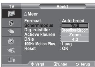TV △Meer Format: Auto-breed Schemmodus 16:9 Dig. ruisfilter Breedbeeldzoom Actieve kleuren Zoom DNie 4:3 100Hz Motion Plus Laag Reset OK Verpl Enter Terug