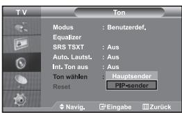 TV Modus : Benutzerdef. Equalizer SRS TSXT : Aus Auto. Lautst. : Aus Int. Ton aus : Aus Ton wählen : Hauptsender Reset PIP-sender Navig. Eingabe Zurück