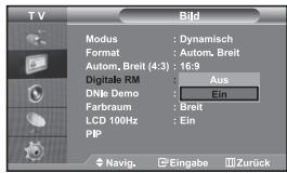 TV Bild Modus : Dynamisch Format : Autom, Breit Autom, Breit (4:3) : 16.9 Digitale RM : Aus DNk Demo : Ein Farbraum : Breit LCD 100Hz : Ein PIP Navig. Eingabe Zurück