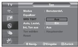 TV Modus : Benutzerdef. Equalizer SRS TSXT : Aus Auto, Lautst. : Ein Int. Ton aus : Aus Ton wählen : Hauptsender Reset Navig. Eingabe Zurück