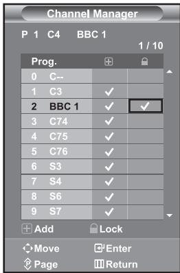 Channel Manager P 1 C4 BBC 1 1 / 10 Prog. 0 C-- 1 C3 ✓ 2 BBC 1 ✓ ✓ 3 C74 ✓ 4 C75 ✓ 5 C76 ✓ 6 S3 ✓ 7 S4 ✓ 8 S6 ✓ 9 S7 ✓ Add Lock Move Enter Page Return