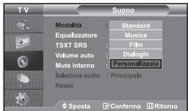 TV Modalità : Standard Equalizzatore : Musica TSXT SRS : Film Volume auto : Dialoghi Mute interno : Personalizzata Sezione audio : Principale Reset Sposta Conferma Ritorno