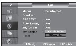 TV Modus : Benutzerdef. Equalizer SRS TSXT : Aus Auto, Lautst, : Aus Int. Ton aus : Aus Ton wählen : Hauptsender Reset : PIP-sender Navig. Eingabe Zurück