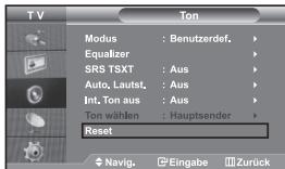 TV Modus : Benutzerdef. Equalizer SRS TSXT : Aus Auto, Lautst, : Aus Int. Ton aus : Aus Ton wählen : Hauptsender Reset Navig. Eingabe Zurück