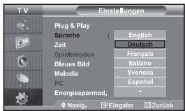 T V Einstellungen Plug & Play Sprache : English Zeit : Deutsch Spielenodus : Français Blaues Bild : Italiano Metodie : Svenska PC : Español Energiesparmod. Navig. Eingabe Zurück