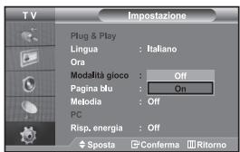 TV Impostazione Plug & Play Lingua : Italiano Ora Modalità gioco : Off Pagina blu : On Metodia : Off PC Risp. energia : Off Sposta Conferma Ritorno