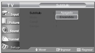 T V Subtítulo Input Picture Sound Channel Setup Subtítulo : Apagado Modo : Encendido Canal : 1 Campo : 1 Mover Ingresar Regresar