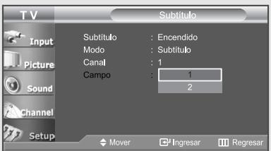 T V Input Picture Sound Channel Setup Subtítulo : Encendido Modo : Subtítulo Canal : 1 Campo : 1 2 Mover Ingresar Regresar