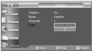 T V Caption Input Picture Sound Channel Setup Caption : On Mode : Caption Channel : 1 Field : 1 2 Move Enter Return