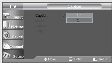 T V Caption Input Picture Sound Channel Setup Caption : Off Mode : On Channel : 1 Field : 1 Move Enter Return