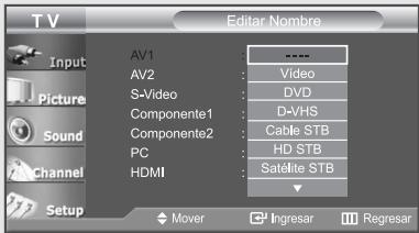 TV Editor Nombre Input Picture Sound Channel Setup AV1 AV2 S-Video Componente1 Componente2 PC HDMI - - Video DVD D-VHS Cable STB HD STB Satélite STB - Mover Ingresar Regresar