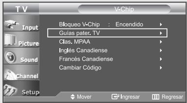 TV Input Picture Sound Channel Setup Bloqueo V-Chip : Encendido Guias pater. TV Clas. MPAA Inglés Canadiense Francés Canadiense Cambiar Código Mover Ingresar Regresar
