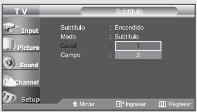 T V Subtítulo Input Picture Sound Channel Setup Subtítulo : Encendido Modo : Subtítulo Canal : 1 Campo : 2 Mover Ingresar Regresar