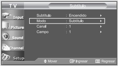T V Subtítulo Input Picture Sound Channel Setup Subtítulo : Encendido Modo : Subtítulo Canal : 1 Campo : 1 Mover Ingresar Regresar