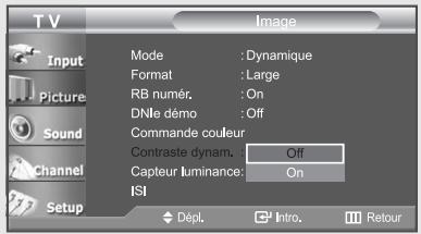 TV Input Picture Sound Channel Setup Mode : Dynamique Format : Large RB numér. : On DNle démo : Off Commande couleur Contraste dynam. : Off Capteur luminance: On ISI Dépl. Intro. Retour