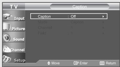 T V Caption Input Picture Sound Channel Setup Caption : Off Mode : Caption Channel : 1 Field : 1 Move Enter Return