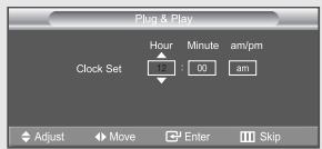 Plug & Play Clock Set Hour 12 Minute 00 am/pm am Adjust Move Enter Skip