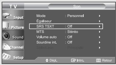 TV Input Picture Sound Channel Setup Mode : Personnel Égaliseur SRS TSXT : Off MTS : Stéréo Volume auto : Off Sourdine int. : Off Select son : Principale Dépl. Intro. Retour