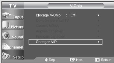 T V Input Picture Sound Channel Setup V-Chip Blocage V-Chip : Off Contrôle parental TV Classif. MPAA Anglais canadien Français canadien Changer NIP Dépl. Intro. Retour