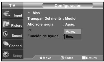 T V Input Picture Sound Channel Setup Configuración Más Transpar. Del menú : Medio Ahorro energía : Apag. PC Apag. Función de Ayuda : Enc. Move Enter Return