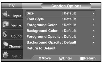 T V Caption Options Input Size : Default Font Style : Default Foreground Color : Default Background Color : Default Foreground Opacity : Default Background Opacity : Default Return to Default Setup Move Enter Return