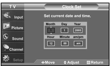 T V Clock Set Input Picture Sound Channel Setup Set current date and time. Month Day Year 1 1 2005 Hour Minute am/pm 12 00 am Move Adjust Return