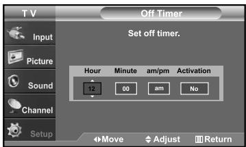 T V Input Picture Sound Channel Setup Off Timer Set off timer. Hour Minute am/pm Activation 12 00 am No Move Adjust Return