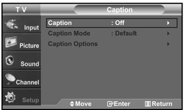 T V Caption Input Picture Sound Channel Setup Caption : Off Caption Mode : Default Caption Options Move Enter Return