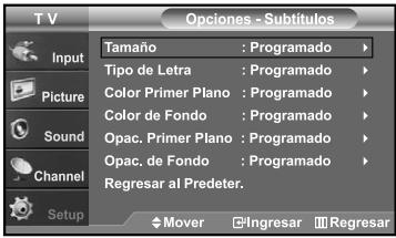 T V Input Picture Sound Channel Setup Tamaño : Programado Tipo de Letra : Programado Color Primer Plano : Programado Color de Fondo : Programado Opac. Primer Plano : Programado Opac. de Fondo : Programado Regresar al Predeter. Mover Ingresar Regresar