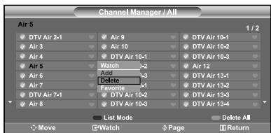 Channel Manager / All Air 5 1 / 2 ✓ DTV Air 2-1 ✓ Air 9 ✓ DTV Air 10-1 ✓ Air 3 ✓ Air 10 ✓ DTV Air 10-2 ✓ Air 4 ✓ DTV Air 10-3 ✓ Air 5 Watch Add ✓ Air 12 ✓ Air 6 Add Delete ✓ Air 7 ✓ DTV Air 13-1 ✓ DTV Air 13-2 ✓ DTV Air 13-3 ✓ DTV Air 13-4 ✓ DTV Air 7-1 ✓ DTV Air 10-2 ✓ DTV Air 10-3 ✓ DTV Air 13-4 ✓ DTV Air 8 ✓ DTV Air 10-3 ✓ DTV Air 13-4 ✓ List Mode Delete All Move Watch Page Return
