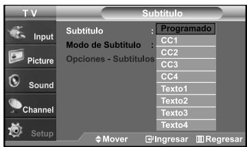T V Subtítulo Input Picture Sound Channel Setup Subtítulo : Programado Modo de Subtítulo : CC1 Opciones - Subtitulos CC2 CC3 CC4 Texto1 Texto2 Texto3 Texto4 Mover Ingresar Regresar