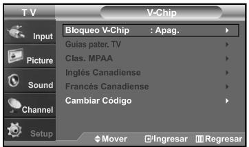 T V V-Chip Input Picture Sound Channel Setup Bloqueo V-Chip : Apag. Gulas pater. TV Clas. MPAA Inglés Canadiense Francés Canadiense Cambiar Código Mover Ingresar Regresar