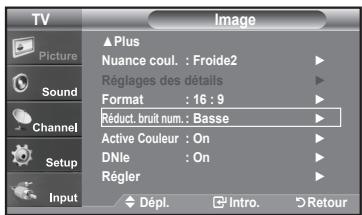 TV Picture Sound Channel Setup Input ▲ Plus Nuance coul. : Froide2 Réglages des détails Format : 16 : 9 Réduct. bruit num. : Basse Active Couleur : On DNle : On Régler Dépl. Intro. Retour