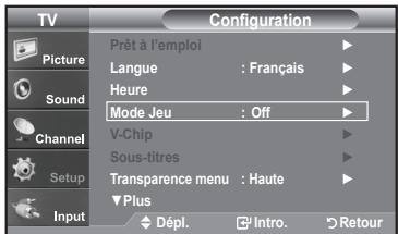 TV Configuration Picture Sound Channel Setup Input Prêt à l'emploi Langue : Français Héure Mode Jeu : Off V-Chip Sous-titres Transparence menu : Haute Plus Dépl. Intro. Retour