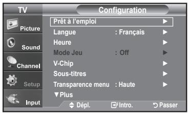 TV Configuration Prêt à l'emploi Langue : Français Heure Mode Jeu : Off V-Chip Sous-titres Transparence menu : Haute Plus Input Dépl. Intro. Passer