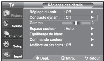 TV Picture Sound Channel Setup Input Réglages des détails Réglage du noir : Off Contraste dynam. : Off Gamma 1 0 Espace couleur : Auto Équilibrage du blanc Commande couleur Amélioration des bords : Off Dépl. Intro. Retour