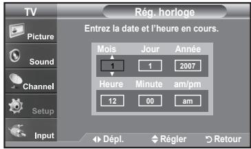 TV Picture Sound Channel Setup Input Rég. horloge Entrez la date et l'heure en cours. Mois Jour Année 1 1 2007 Heure Minute am/pm 12 00 am Dépl. Régler Retour
