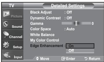 TV Picture Sound Channel Setup Input Detailed Settings Black Adjust : Off Dynamic Contrast : Off Gamma 0 Color Space : Auto White Balance My Color Control Edge Enhancement : On Off Move Enter Return