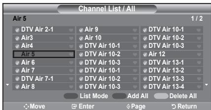 Channel List / All Air 5 1 / 2 DTV Air 2-1 Air 9 DTV Air 10-1 Air3 Air 10 DTV Air 10-2 Air4 DTV Air 10-1 DTV Air 10-3 Air 5 DTV Air 10-2 Air 12 Air 6 DTV Air 10-3 DTV Air 13-1 Air 7 DTV Air 10-1 DTV Air 13-2 DTV Air 7-1 DTV Air 10-2 DTV Air 13-3 Air 8 DTV Air 10-3 DTV Air 13-4 List Mode Add All Delete All Move Enter Page Return