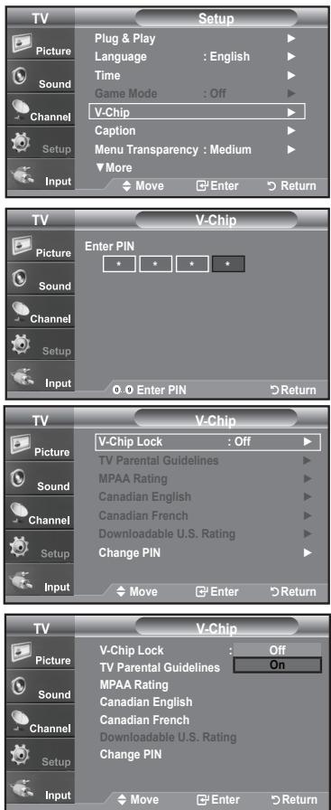 TV Setup Picture Plug & Play Language : English Time Game Mode : Off Channel V-Chip Caption Menu Transparency : Medium More Input Move Enter Return TV V-Chip Picture Enter PIN Sound * * Channel 0.0 Enter PIN Return Channel Setup Input TV V-Chip Picture V-Chip Lock : Off Picture TV Parental Guidelines Sound MPAA Rating Channel Canadian English Channel Canadian French Channel Downloadable U.S. Rating Change PIN Input Move Enter Return TV V-Chip Picture V-Chip Lock : Off Sound TV Parental Guidelines On Sound MPAA Rating Channel Canadian English Channel Canadian French Channel Downloadable U.S. Rating Change PIN Input Move Enter Return