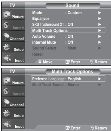 TV Sound Picture Mode : Custom ▶ Equalizer ▶ SRS TruSurround XT : Off ▶ Multi-Track Options ▶ Auto Volume : Off ▶ Internal Mute : Off ▶ Sound Select : Main ▶ Reset Input Move Enter Return TV Multi-Track Options Multi-Track Options Preferred Language : English ▶ Multi-Track Sound : Stereo ▶ Picture Sound Channel Setup Input Enter Return