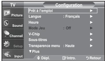TV Configuration Prêt à l'emploi Langue : Français Heure Mode Jeu : Off V-Chip Sous-titres Transparence menu : Haute Plus Input Dépl. Intro. Retour