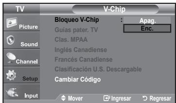 TV Picture Sound Channel Setup Input Bloqueo V-Chip : Apag. Guias pater. TV Enc. Clas. MPAA Inglés Canadiense Francés Canadiense Clasificación U.S. Descargable Cambiar Código Mover Ingresar Regresar