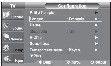 TV Configuration Picture Sound Channel Setup Input Prêt à l'emploi Langue : Français Heure Mode Jeu : Off V-Chip Sous-titres Transparence menu : Moyen Plus Dépl. Intro. Retour