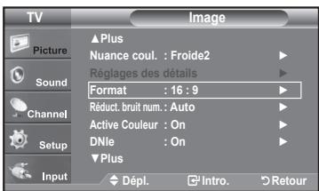 TV Picture Sound Channel Setup Input ▲Plus Nuance coul. : Froide2 Réglages des détails Format : 16 : 9 Réduct. bruit num. : Auto Active Couleur : On DNle : On ▼Plus Dépl. Intro. Retour