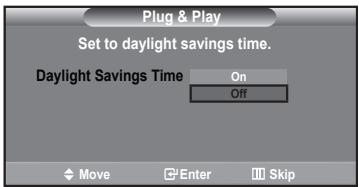 Plug & Play Set to daylight savings time. Daylight Savings Time On Off Move Enter Skip