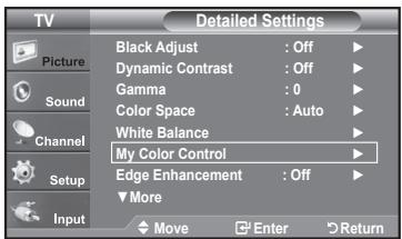 TV Picture Sound Channel Setup Input Detailed Settings Black Adjust : Off ▶ Dynamic Contrast : Off ▶ Gamma : 0 ▶ Color Space : Auto ▶ White Balance ▶ My Color Control ▶ Edge Enhancement : Off ▶ ▼More Move Enter Return