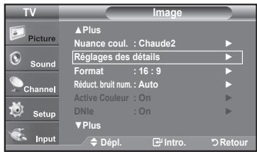 TV Picture Sound Channel Setup Input ▲Plus Nuance coul. : Chaude2 Réglages des détails Format : 16 : 9 Réduct. bruit num. : Auto Active Couleur : On DNle : On ▼Plus Dépl. Intro. Retour