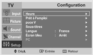 TV Input Picture Sound Channel Setup Configuration Heure Prêt à l'emploi puce V Sous-titres Langue : France Écran bleu : Arrêt PC Dépl. Entrée Retour